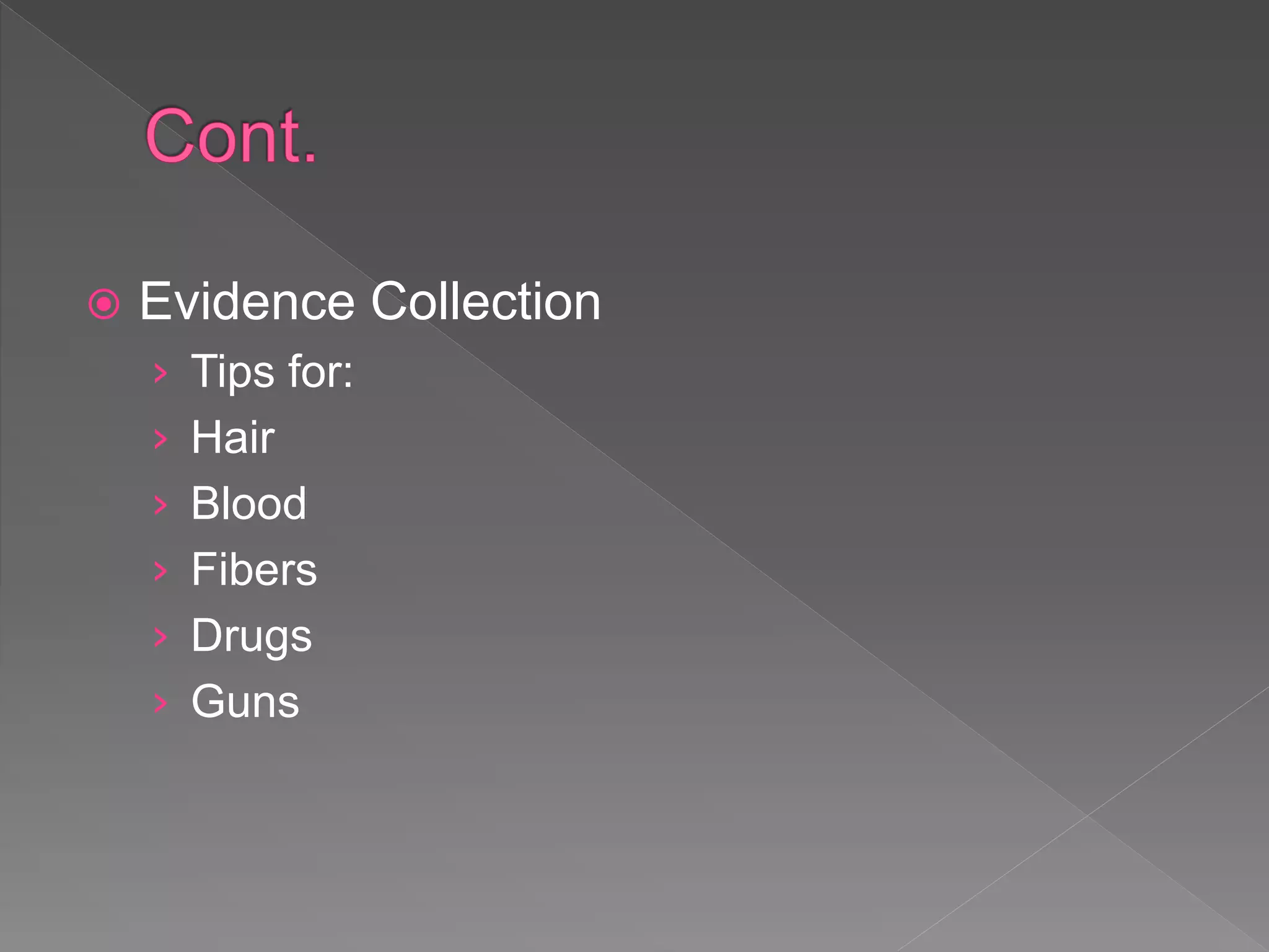  Evidence Collection
› Tips for:
› Hair
› Blood
› Fibers
› Drugs
› Guns
 