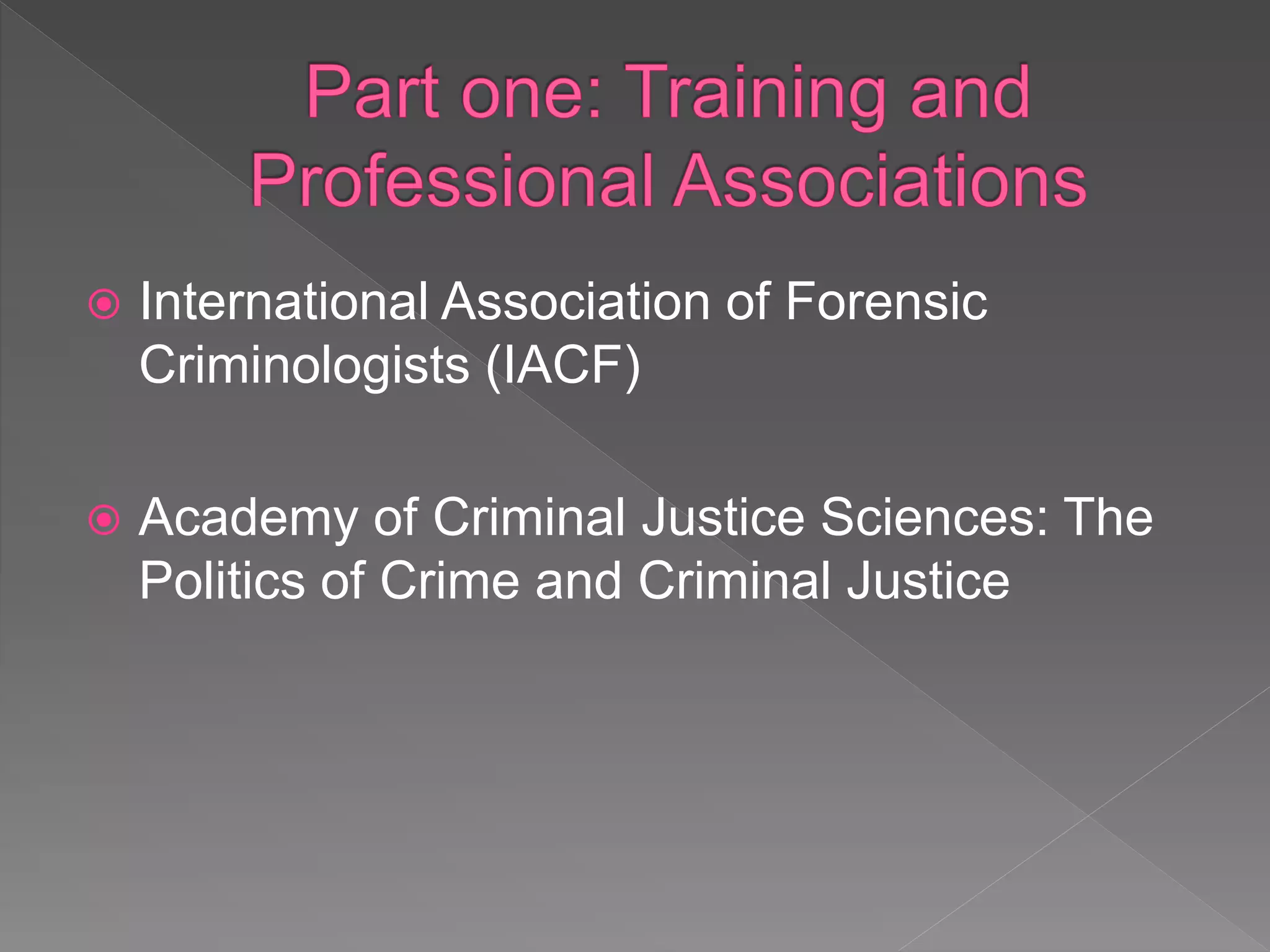  International Association of Forensic
Criminologists (IACF)
 Academy of Criminal Justice Sciences: The
Politics of Crime and Criminal Justice
 