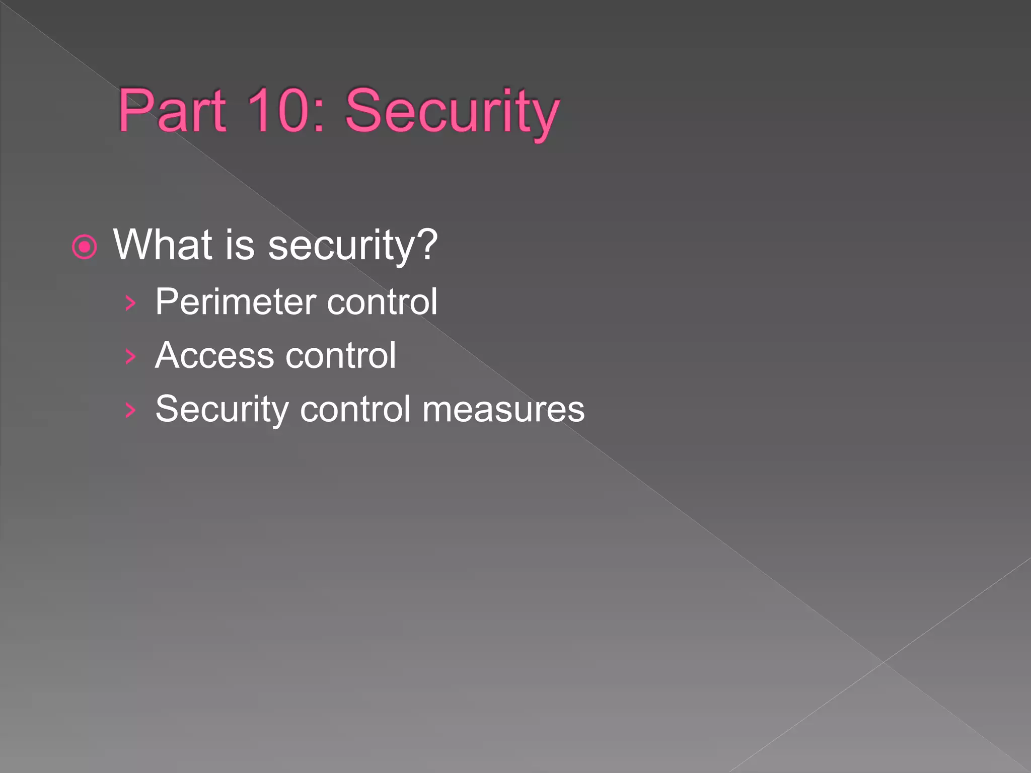  What is security?
› Perimeter control
› Access control
› Security control measures
 