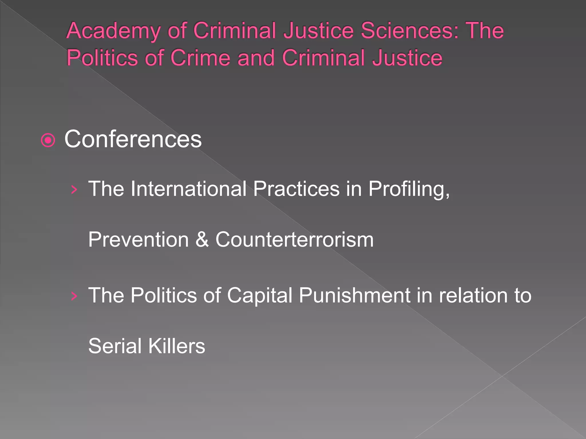  Conferences
› The International Practices in Profiling,
Prevention & Counterterrorism
› The Politics of Capital Punishment in relation to
Serial Killers
 