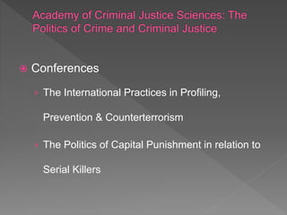  Conferences
› The International Practices in Profiling,
Prevention & Counterterrorism
› The Politics of Capital Punishment in relation to
Serial Killers
 