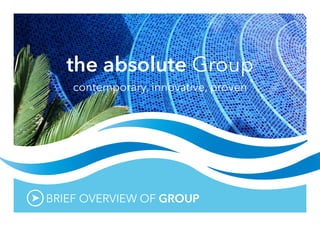the absolute Group
contemporary, innovative, proven
BRIEF OVERVIEW OF GROUP
 
