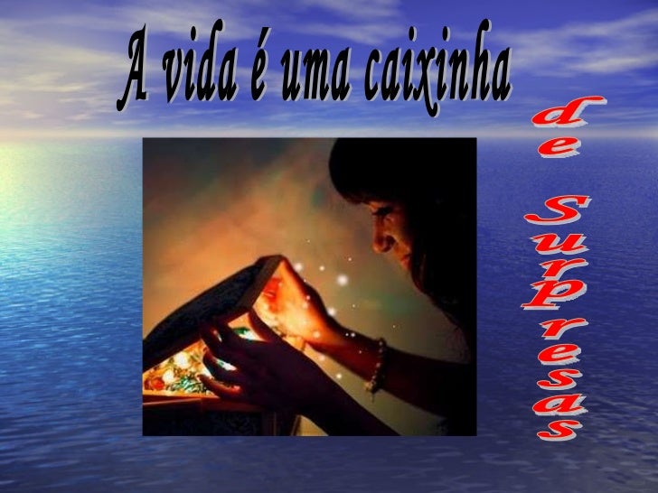 A Vida é Uma Caixinha De Surpresas Frases