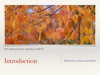 FCA meets grammar typology at NLP 21
Introduction Motivations, Goals and Outline
 