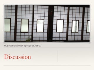 FCA meets grammar typology at NLP 21
Discussion
 