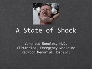 A State of Shock
     Veronica Bonales, M.D.
CEPAmerica, Emergency Medicine
   Redwood Memorial Hospital
 