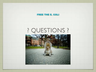 FREE THE E. COLI




? QUESTIONS ?
 
