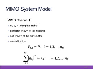 10/65
MIMO System Model
•  MIMO Channel H
•  nR by nT complex matrix
•  perfectly known at the receiver
•  not known at the transmitter
•  normalization:
 