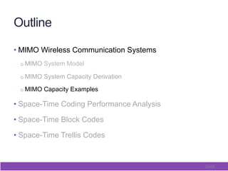 20/65
Outline
• MIMO Wireless Communication Systems
o MIMO System Model
o MIMO System Capacity Derivation
o MIMO Capacity Examples
• Space-Time Coding Performance Analysis
• Space-Time Block Codes
• Space-Time Trellis Codes
 