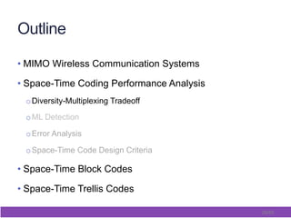 26/65
Outline
• MIMO Wireless Communication Systems
• Space-Time Coding Performance Analysis
o Diversity-Multiplexing Tradeoff
o ML Detection
o Error Analysis
o Space-Time Code Design Criteria
• Space-Time Block Codes
• Space-Time Trellis Codes
 