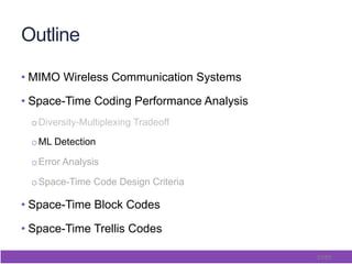33/65
Outline
• MIMO Wireless Communication Systems
• Space-Time Coding Performance Analysis
o Diversity-Multiplexing Tradeoff
o ML Detection
o Error Analysis
o Space-Time Code Design Criteria
• Space-Time Block Codes
• Space-Time Trellis Codes
 