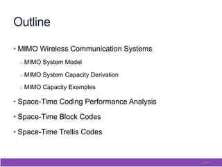 4/65
Outline
• MIMO Wireless Communication Systems
o MIMO System Model
o MIMO System Capacity Derivation
o MIMO Capacity Examples
• Space-Time Coding Performance Analysis
• Space-Time Block Codes
• Space-Time Trellis Codes
 