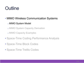 5/65
Outline
• MIMO Wireless Communication Systems
o MIMO System Model
o MIMO System Capacity Derivation
o MIMO Capacity Examples
• Space-Time Coding Performance Analysis
• Space-Time Block Codes
• Space-Time Trellis Codes
 