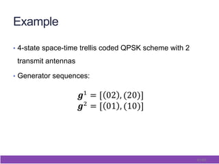 61/65
Example
•  4-state space-time trellis coded QPSK scheme with 2
transmit antennas
•  Generator sequences:
 