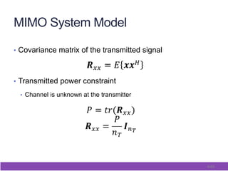 8/65
MIMO System Model
•  Covariance matrix of the transmitted signal
•  Transmitted power constraint
•  Channel is unknown at the transmitter
 