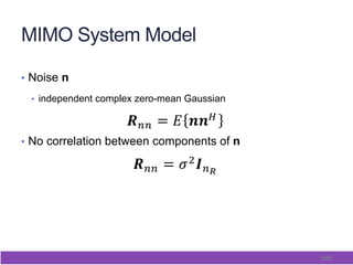 9/65
MIMO System Model
•  Noise n
•  independent complex zero-mean Gaussian
•  No correlation between components of n
 
