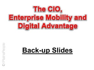 The CIO,
Enterprise Mobility and
Digital Advantage
Back-up Slides
 