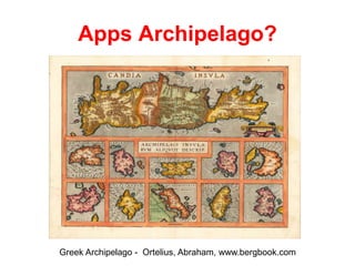 Apps Archipelago?
Greek Archipelago - Ortelius, Abraham, www.bergbook.com
 