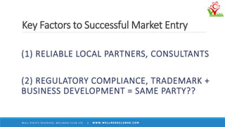 Key Factors to Successful Market Entry
© A L L R I G H T S R E S E R V E D , W E L L N E S S C L U B L T D | W W W . W E L...