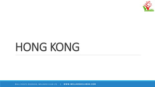 HONG KONG
© A L L R I G H T S R E S E R V E D , W E L L N E S S C L U B L T D | W W W . W E L L N E S S C L U B H K . C O M
 