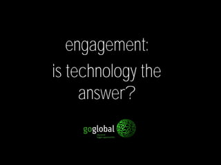 engagement:
is technology the
     answer?
 