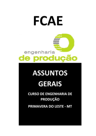 FCAE


  ASSUNTOS
   GERAIS
CURSO DE ENGENHARIA DE
      PRODUÇÃO
PRIMAVERA DO LESTE - MT
 