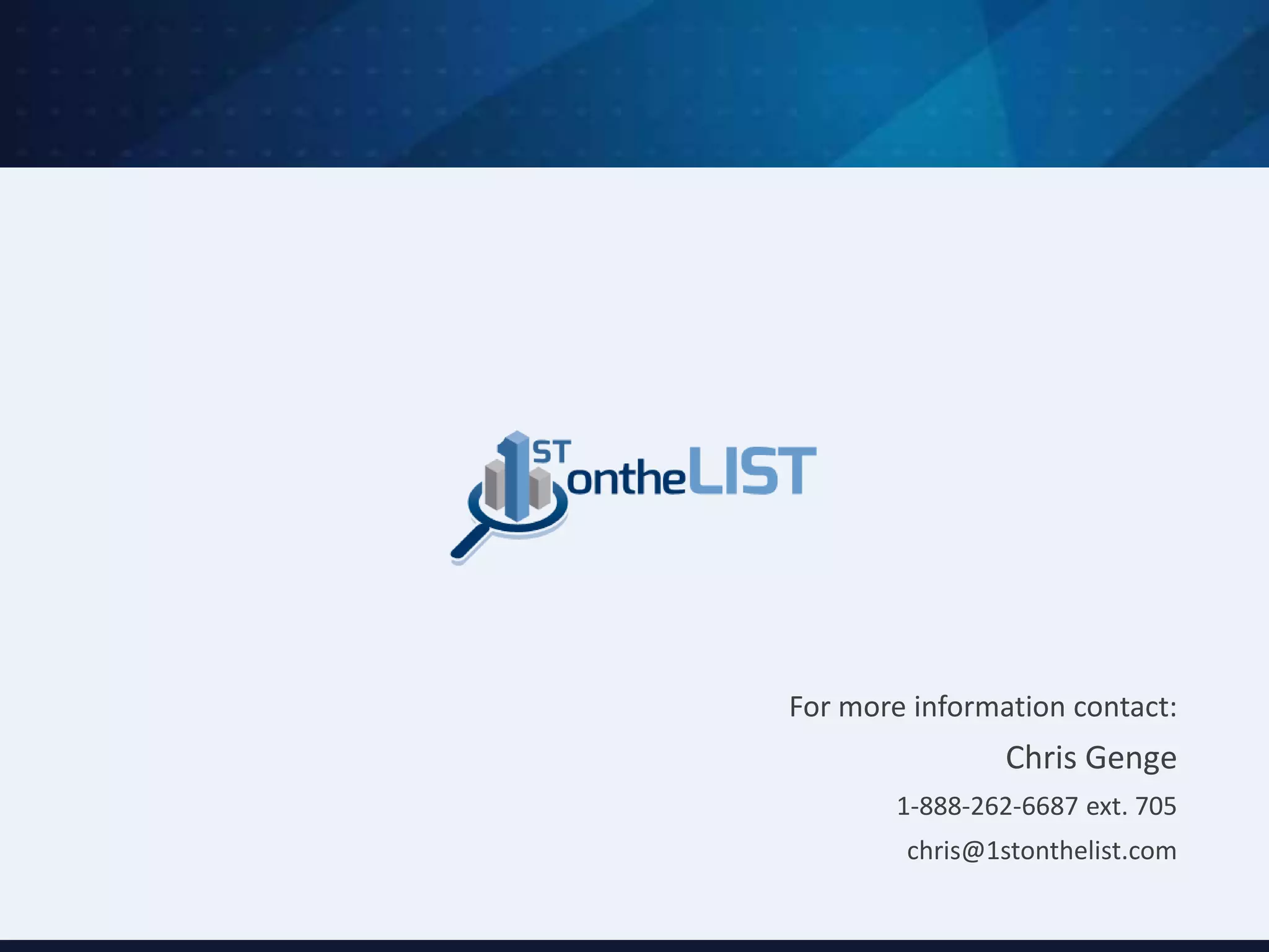 For more information contact:
Chris Genge
1-888-262-6687 ext. 705
chris@1stonthelist.com
 