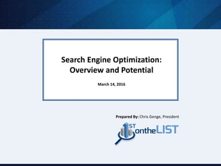 Search Engine Optimization:
Overview and Potential
March 14, 2016
Prepared By: Chris Genge, President
 