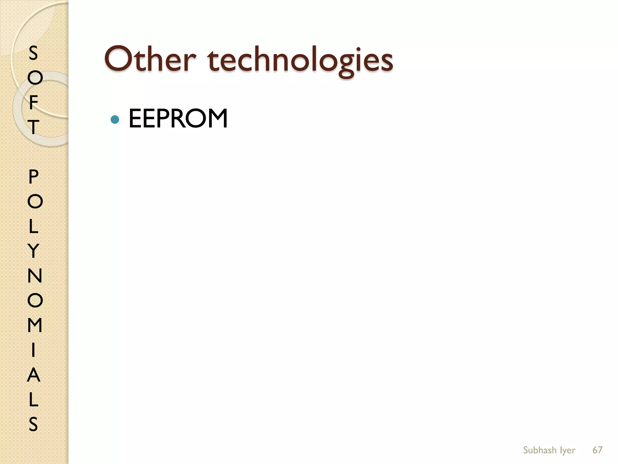 S
O
F
T
P
O
L
Y
N
O
M
I
A
L
S
Other technologies
 EEPROM
67Subhash Iyer
 
