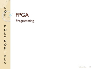 S
O
F
T
P
O
L
Y
N
O
M
I
A
L
S
FPGA
Programming
44Subhash Iyer
 