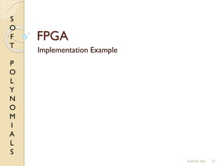 S
O
F
T
P
O
L
Y
N
O
M
I
A
L
S
FPGA
Implementation Example
51Subhash Iyer
 