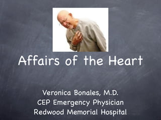 Affairs of the Heart

    Veronica Bonales, M.D.
   CEP Emergency Physician
  Redwood Memorial Hospital
 