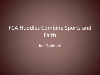 FCA Huddles Combine Sports and
Faith
Joe Goddard
 