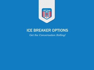 ICE BREAKER OPTIONS
Get the Conversation Rolling!
 