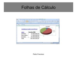 Pedro Francisco
Folhas de Cálculo
 
