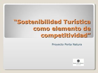“ Sostenibilidad Turística como elemento de competitividad” Proyecto Porta Natura 