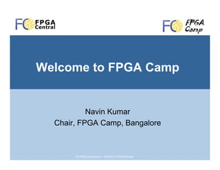 Welcome to FPGA Camp


           Navin Kumar
  Chair, FPGA Camp, Bangalore



       © FPGACentral.com – World’s 1st FPGA Portal
 