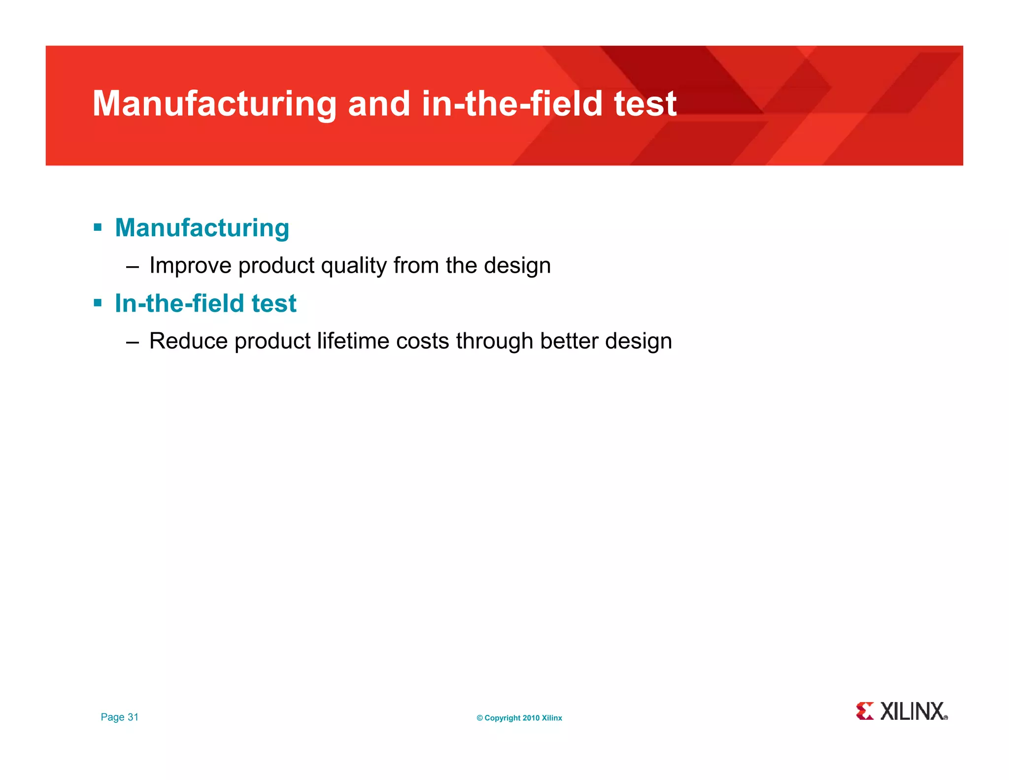 Manufacturing and in-the-field test  Manufacturing – Improve product quality from the design  In-the-field test – Reduce product lifetime costs through better design Page 31 © Copyright 2010 Xilinx 