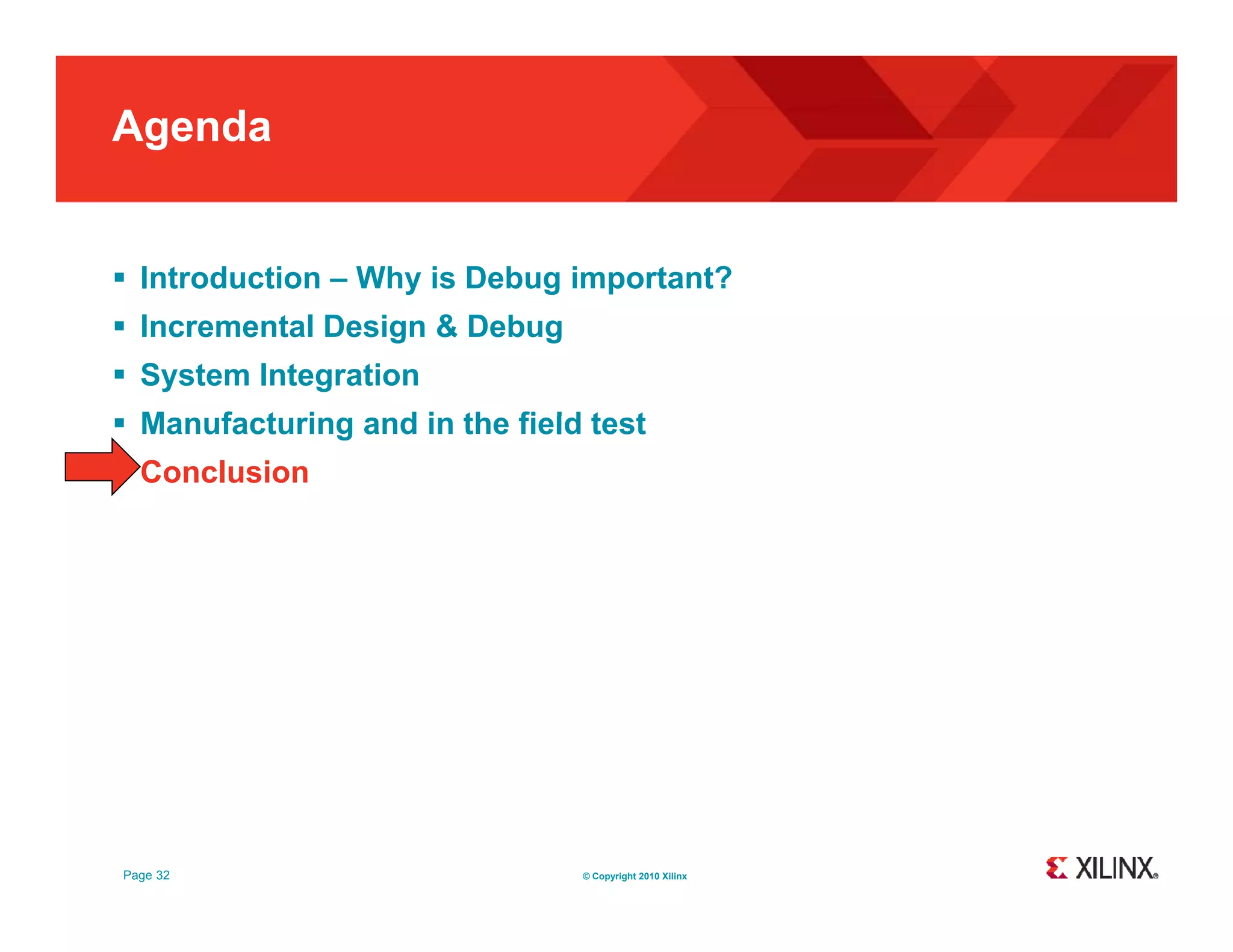 Agenda  Introduction – Why is Debug important?  Incremental Design & Debug  System Integration  M Manufacturing and in the field test f t i d i th fi ld t t  Conclusion Page 32 © Copyright 2010 Xilinx 