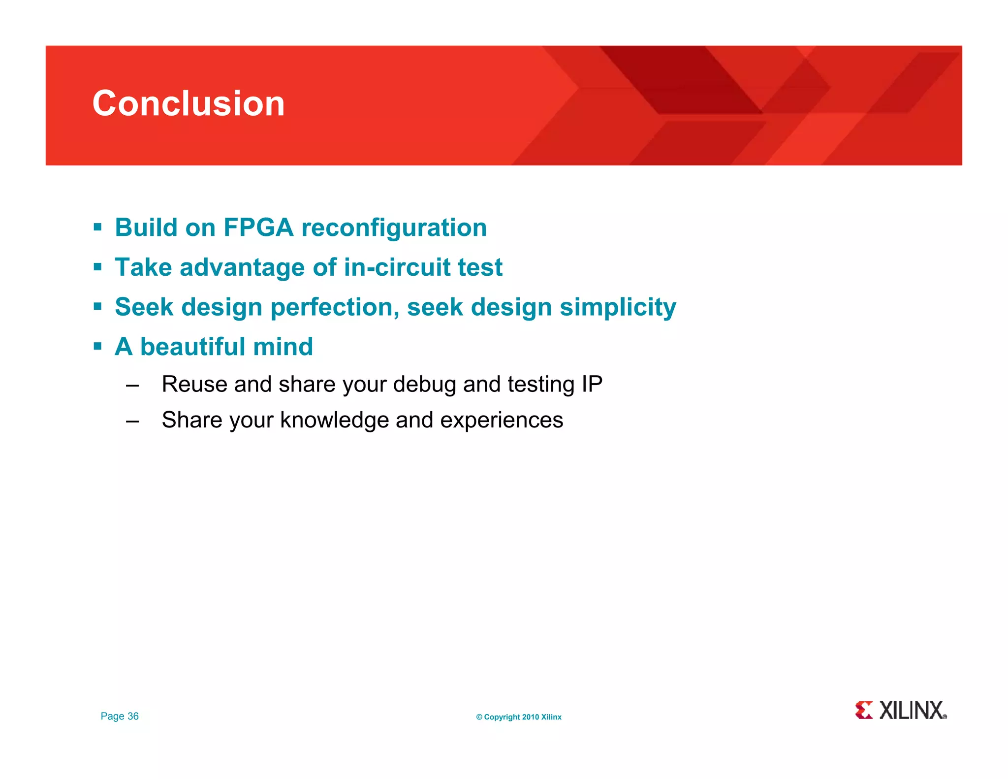 Conclusion  Build on FPGA reconfiguration  Take advantage of in-circuit test  Seek design perfection, seek design simplicity  Ab beautiful mind tif l i d – Reuse and share your debug and testing IP – Share your knowledge and experiences Page 36 © Copyright 2010 Xilinx 
