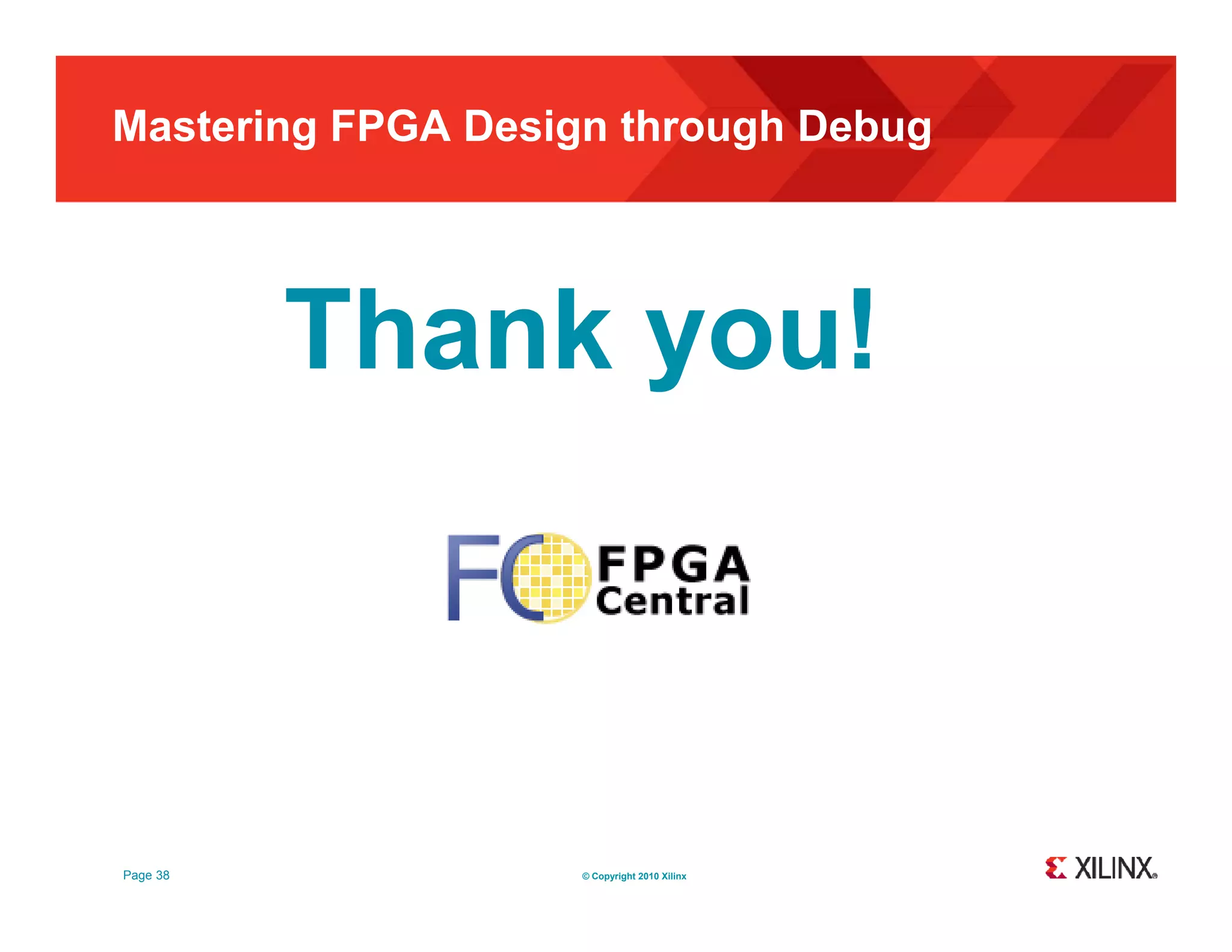 Mastering FPGA Design through Debug Thank Th k you! ! Page 38 © Copyright 2010 Xilinx 