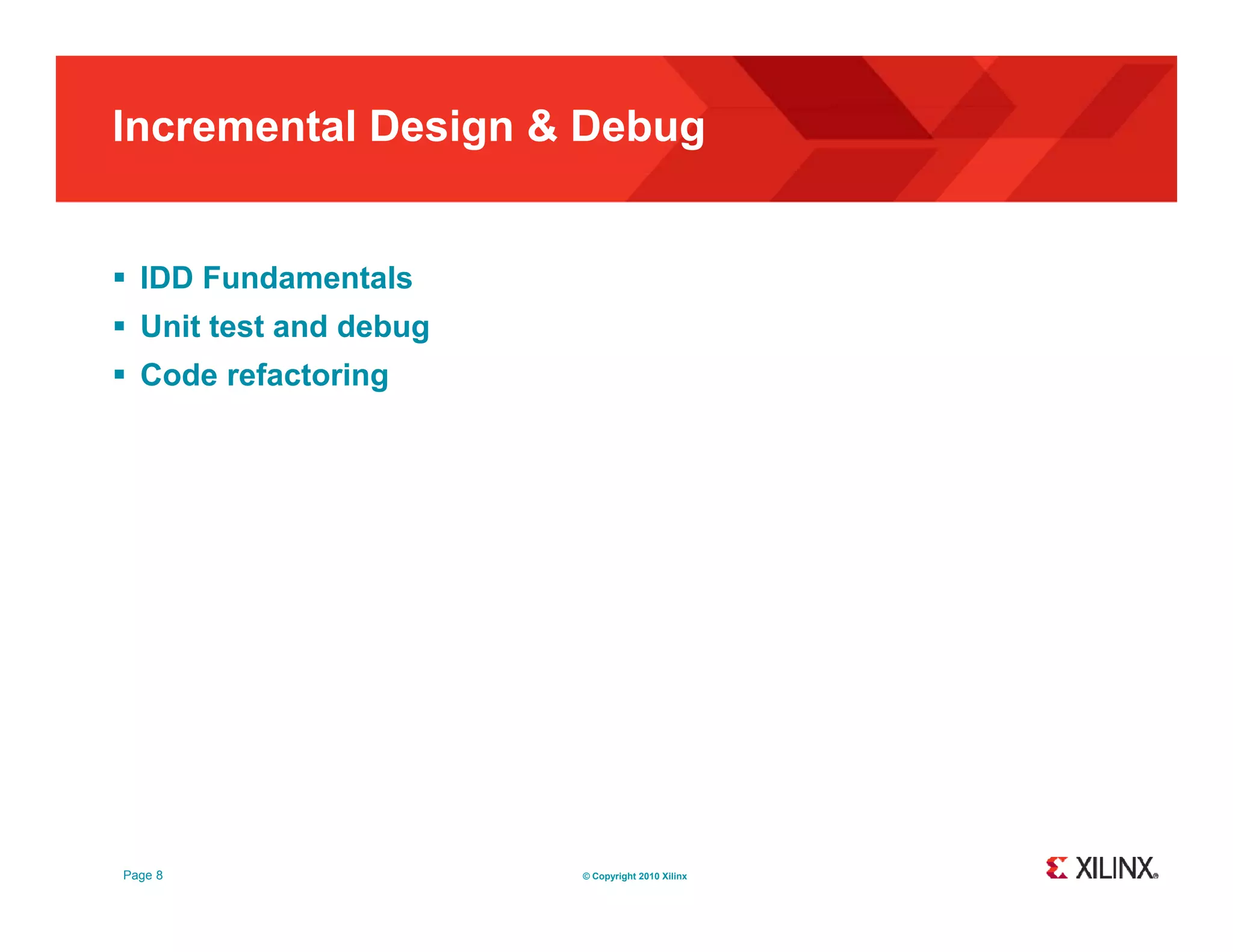 Incremental Design & Debug  IDD Fundamentals  Unit test and debug  Code refactoring Page 8 © Copyright 2010 Xilinx 