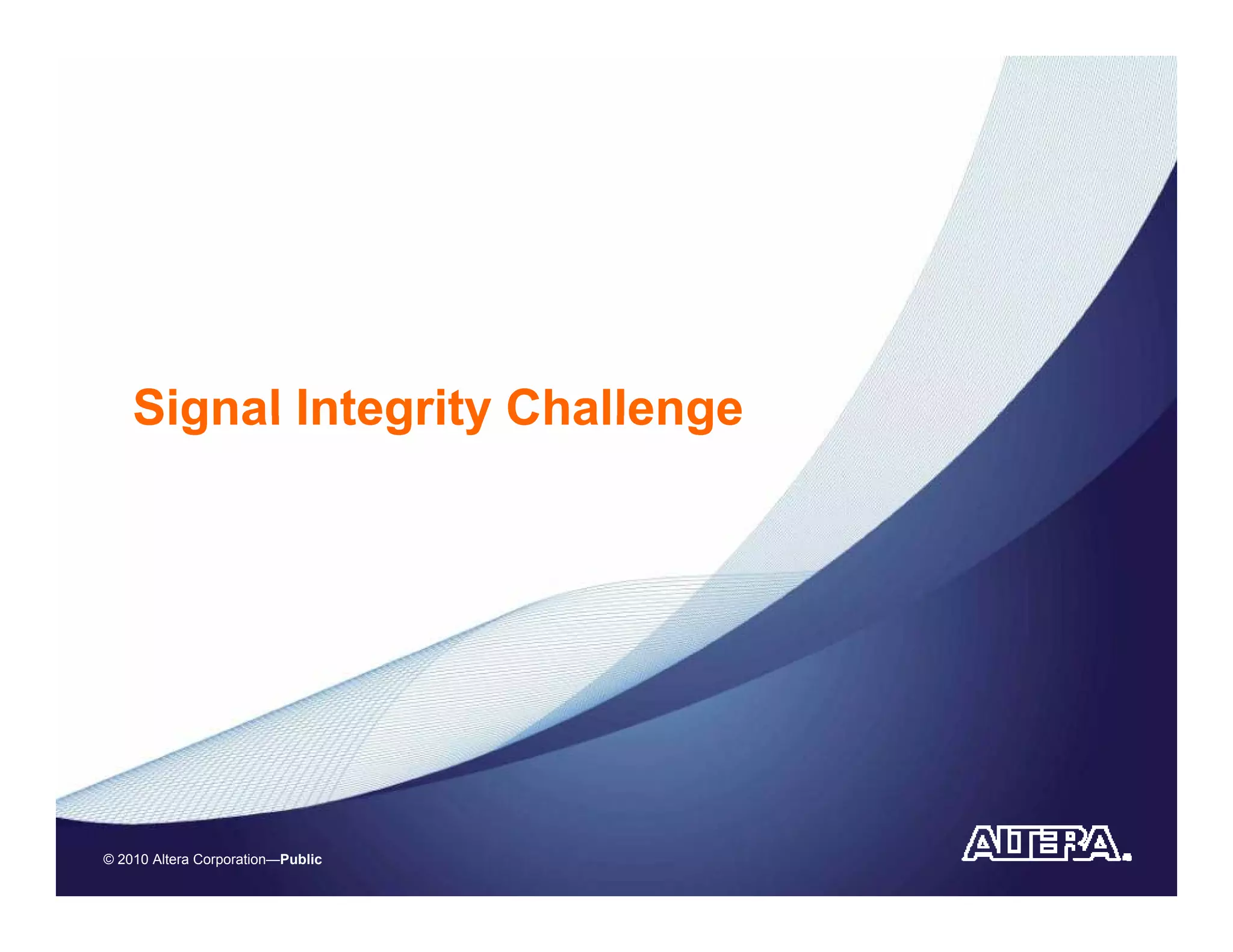 Signal Integrity Challenge




© 2010 Altera Corporation—Public
 