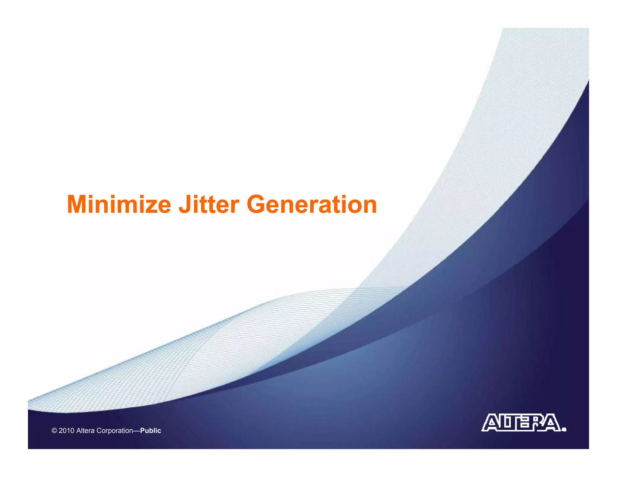 Minimize Jitter Generation




© 2010 Altera Corporation—Public
 