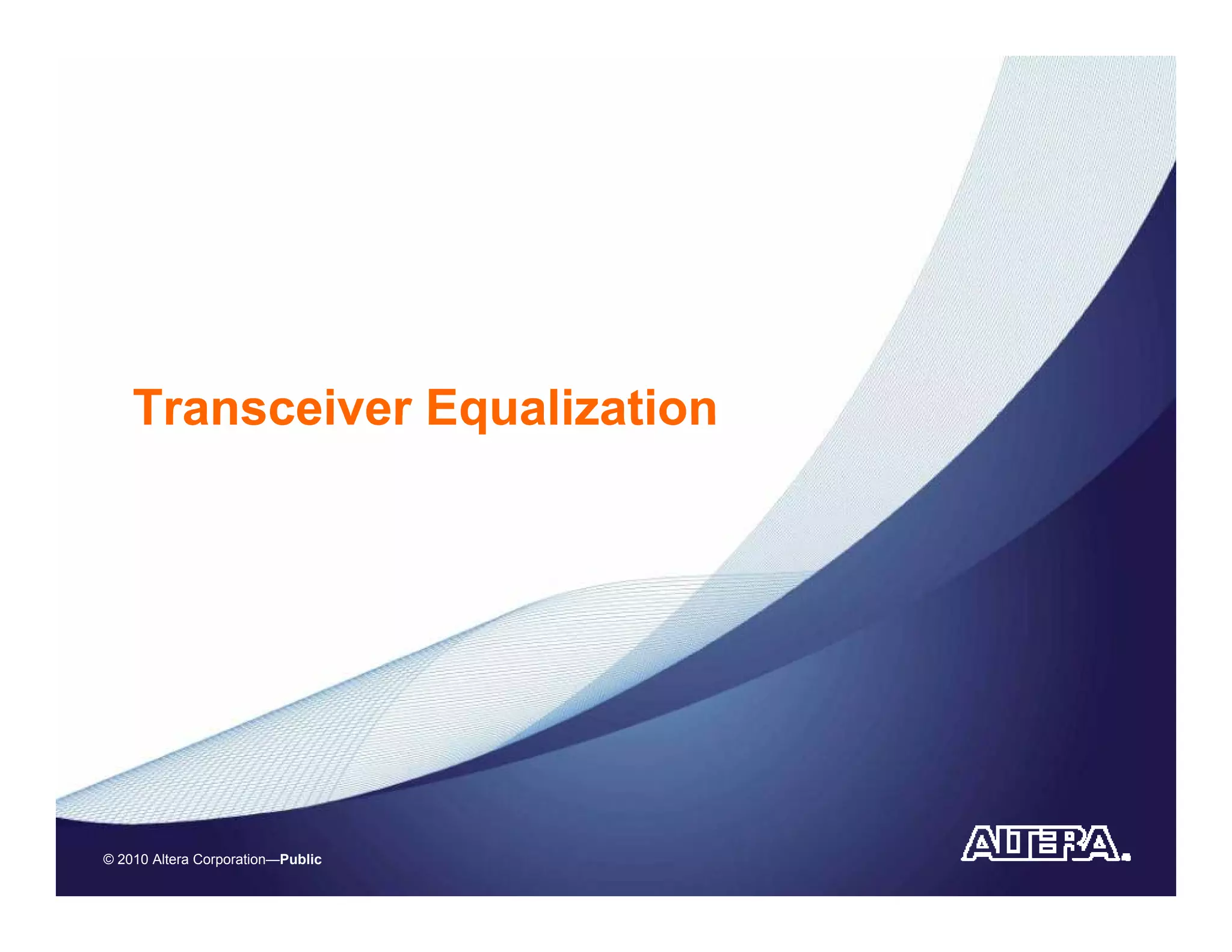 Transceiver Equalization




© 2010 Altera Corporation—Public
 