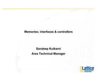 Memories; interfaces & controllers




        Sandeep Kulkarni
     Area Technical Manager
                        g
 