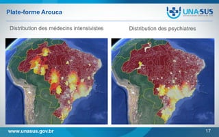 Plate-forme Arouca
Distribution des médecins intensivistes

www.unasus.gov.br

Distribution des psychiatres

17

 