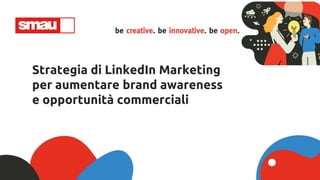 Strategia di LinkedIn Marketing
per aumentare brand awareness
e opportunità commerciali
 
