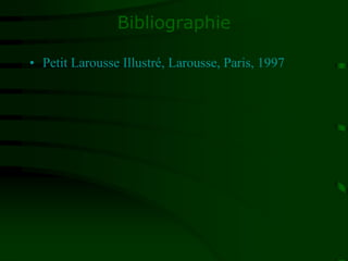 Bibliographie
• Petit Larousse Illustré, Larousse, Paris, 1997
 
