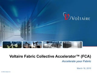 Voltaire Fabric Collective Accelerator ™ (FCA) Accelerate your Fabric 